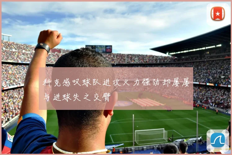 科克感叹球队进攻火力强劲却屡屡与进球失之交臂