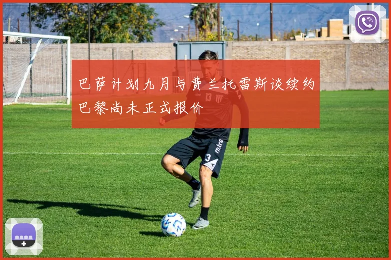 巴萨计划九月与费兰托雷斯谈续约巴黎尚未正式报价
